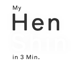 My HenShin in 3 Min.
